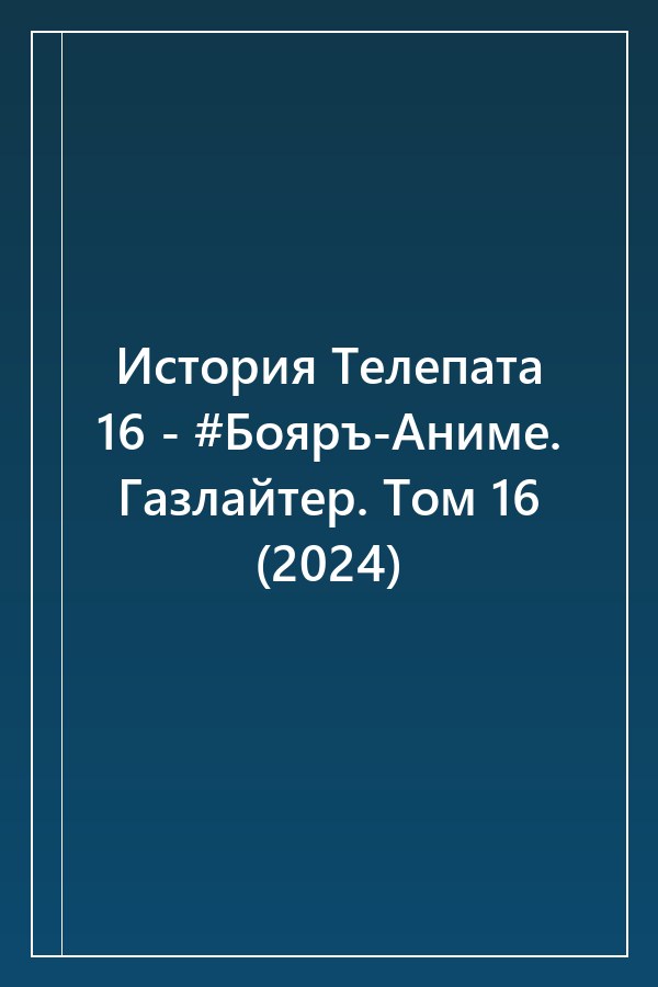 Cover of История Телепата 16 - #Бояръ-Аниме. Газлайтер. Том 16 (2024)