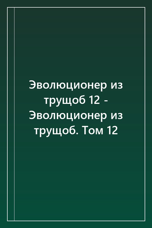 Cover of Эволюционер из трущоб 12 - Эволюционер из трущоб. Том 12