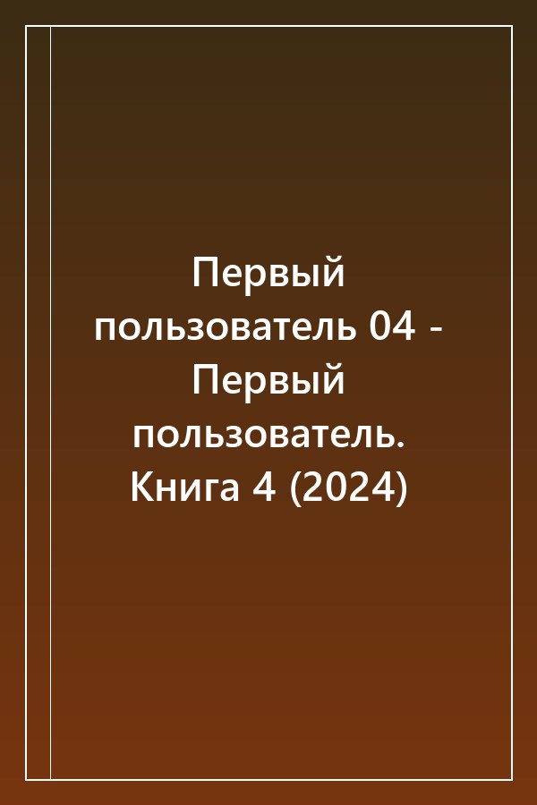 Cover of Первый пользователь 04 - Первый пользователь. Книга 4 (2024)