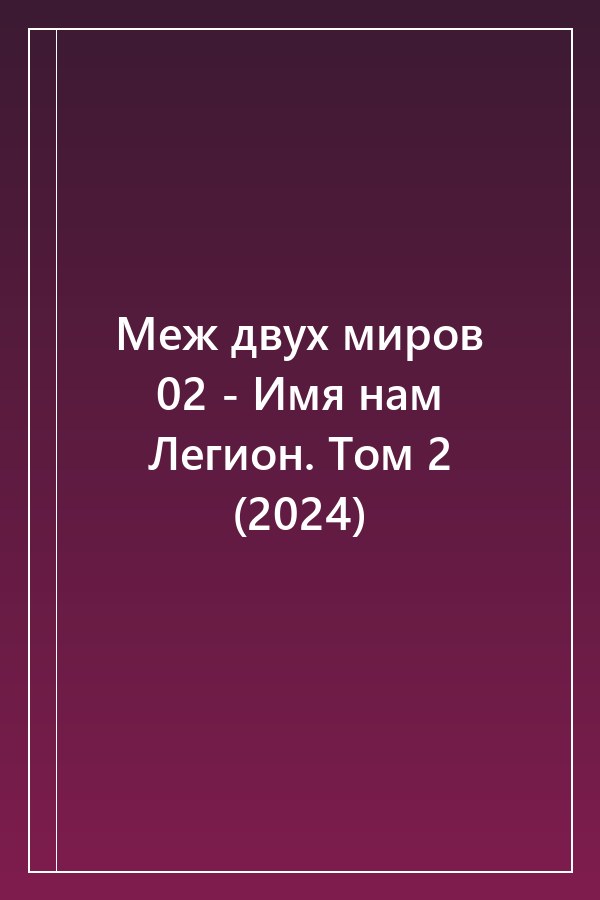Cover of Меж двух миров 02 - Имя нам Легион. Том 2 (2024)