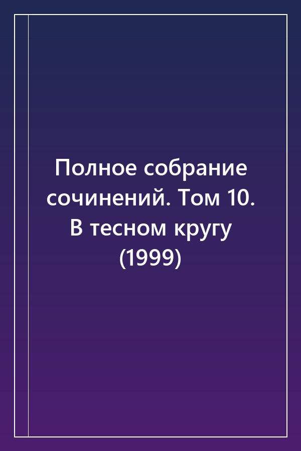 Cover of Полное собрание сочинений. Том 10. В тесном кругу (1999)