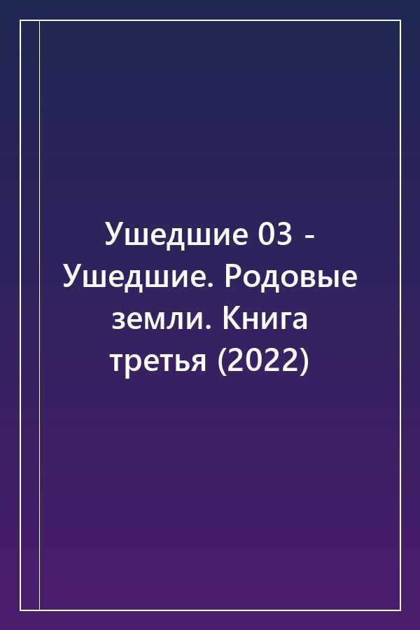 Cover of Ушедшие 03 - Ушедшие. Родовые земли. Книга третья (2022)
