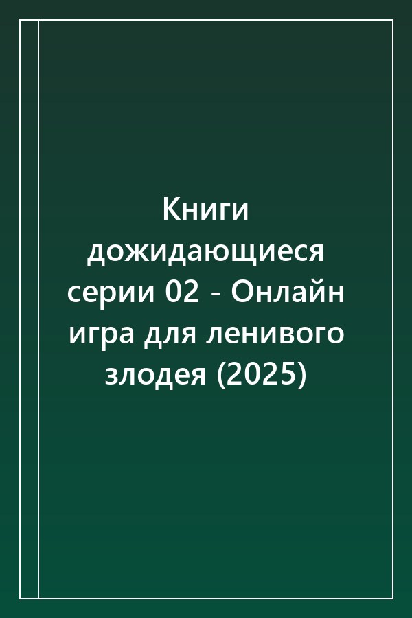 Cover of Книги дожидающиеся серии 02 - Онлайн игра для ленивого злодея (2025)