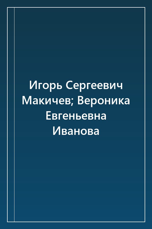 Cover of Игорь Сергеевич Макичев; Вероника Евгеньевна Иванова
