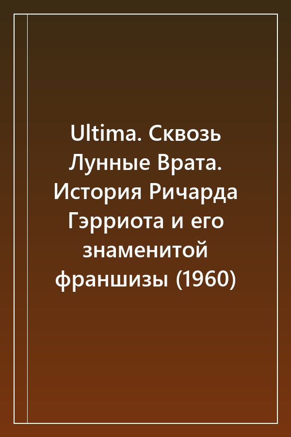 Cover of Ultima. Сквозь Лунные Врата. История Ричарда Гэрриота и его знаменитой франшизы (1960)