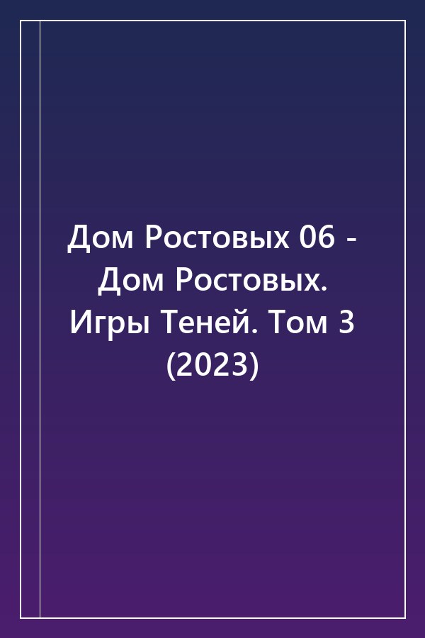 Cover of Дом Ростовых 06 - Дом Ростовых. Игры Теней. Том 3 (2023)