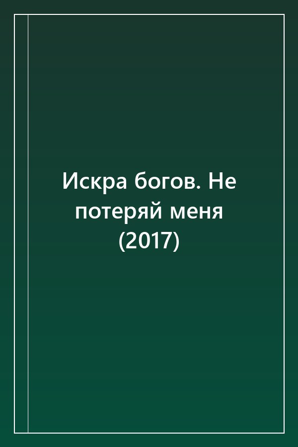 Cover of Искра богов. Не потеряй меня (2017)