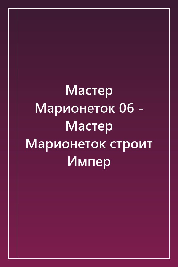 Cover of Мастер Марионеток 06 - Мастер Марионеток строит Импер