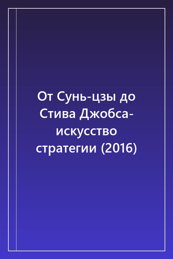 Cover of От Сунь-цзы до Стива Джобса- искусство стратегии (2016)
