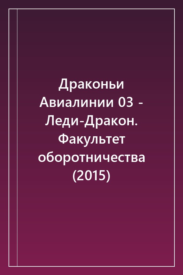 Cover of Драконьи Авиалинии 03 - Леди-Дракон. Факультет оборотничества (2015)