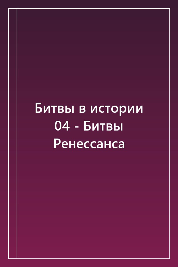 Cover of Битвы в истории 04 - Битвы Ренессанса