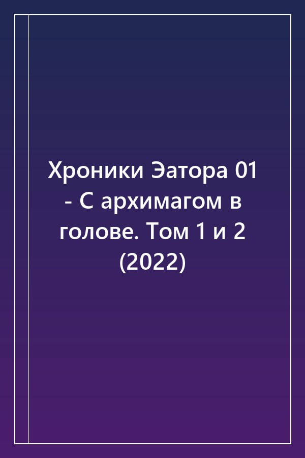 Cover of Хроники Эатора 01 - С архимагом в голове. Том 1 и 2 (2022)