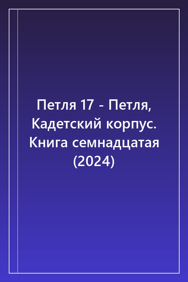 Cover of Петля 17 - Петля, Кадетский корпус. Книга семнадцатая (2024)