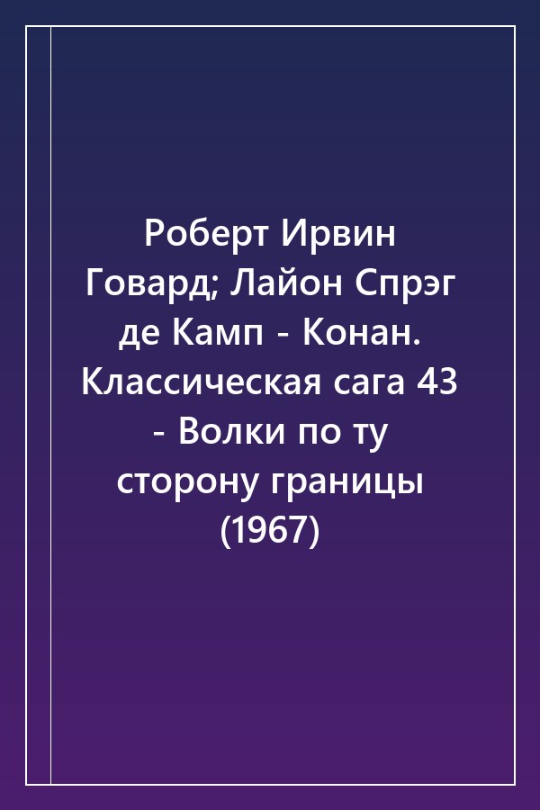 Cover of Роберт Ирвин Говард; Лайон Спрэг де Камп - Конан. Классическая сага 43 - Волки по ту сторону границы (1967)