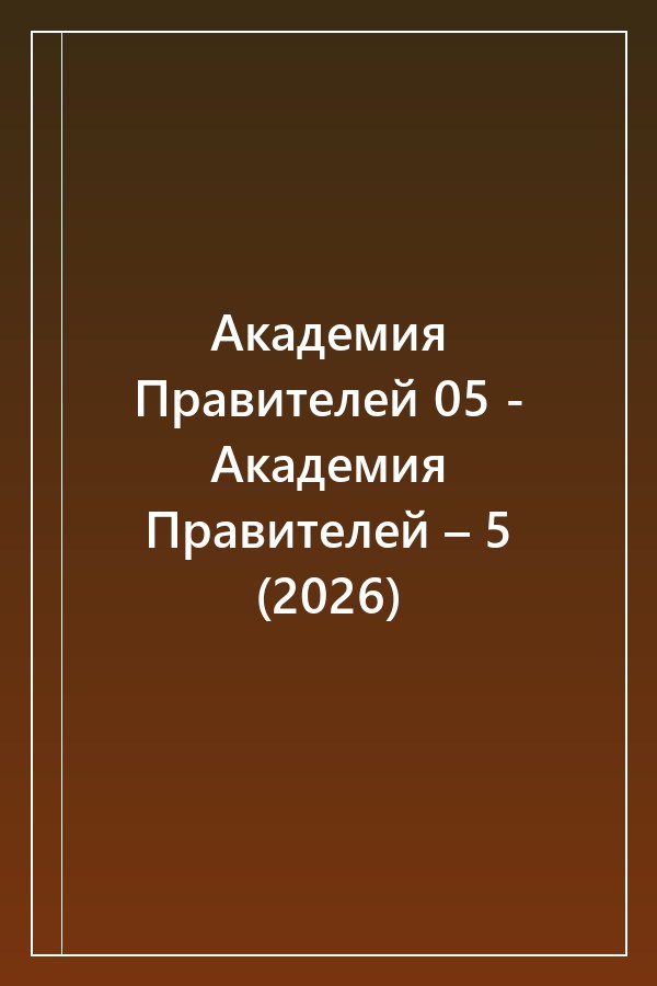 Cover of Академия Правителей 05 - Академия Правителей – 5 (2026)