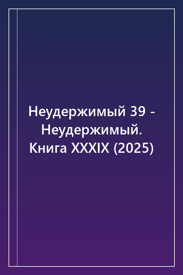 Cover of Неудержимый 39 - Неудержимый. Книга XXXIX (2025)