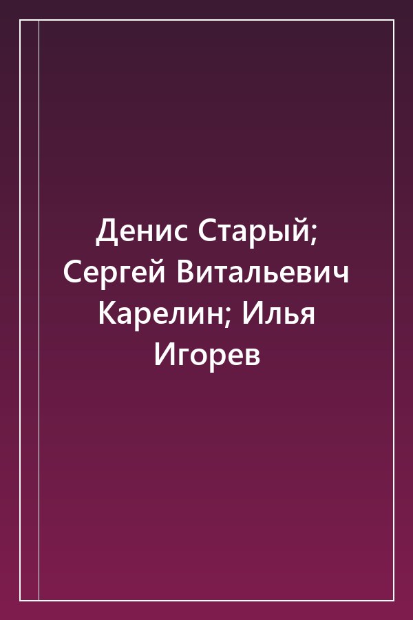 Cover of Денис Старый; Сергей Витальевич Карелин; Илья Игорев