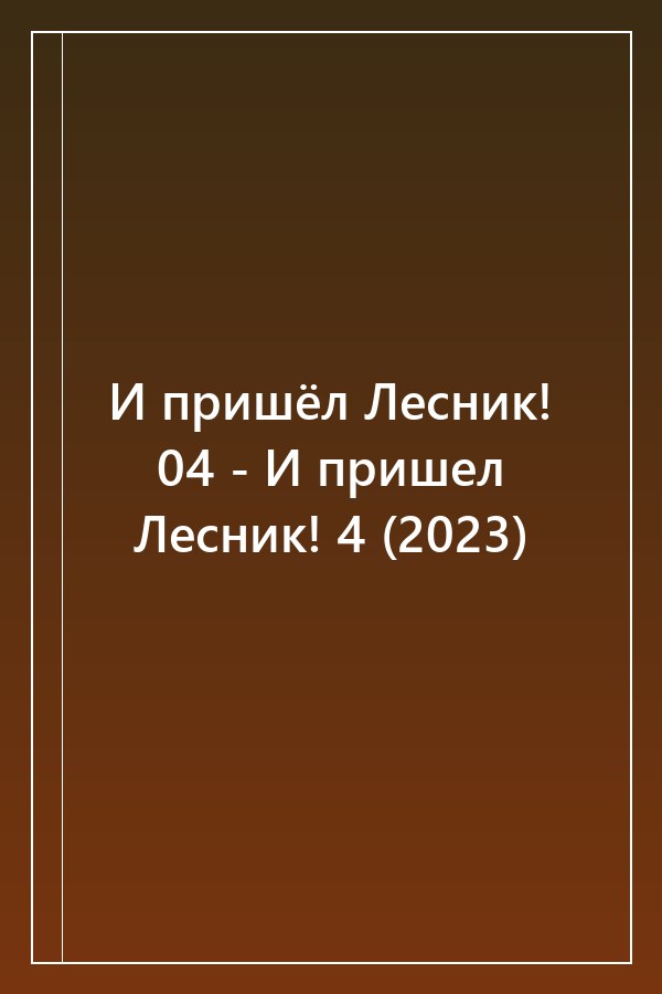 Cover of И пришёл Лесник! 04 - И пришел Лесник! 4 (2023)