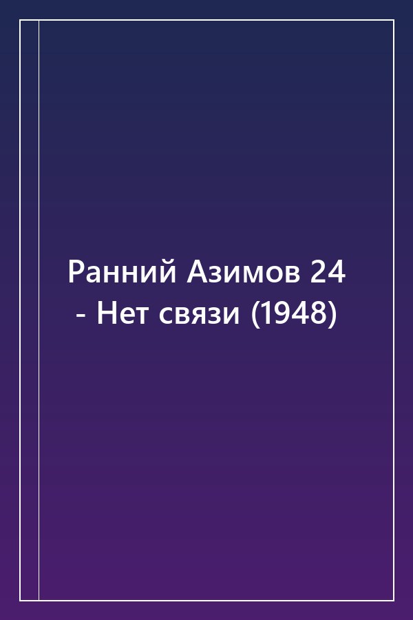 Cover of Ранний Азимов 24 - Нет связи (1948)