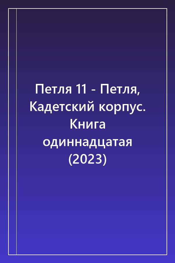 Cover of Петля 11 - Петля, Кадетский корпус. Книга одиннадцатая (2023)