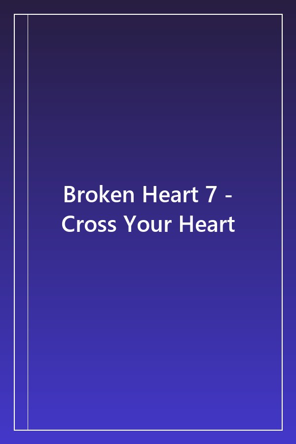 Cover of Broken Heart 7 - Cross Your Heart