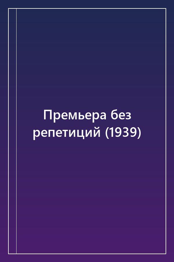 Cover of Премьера без репетиций (1939)