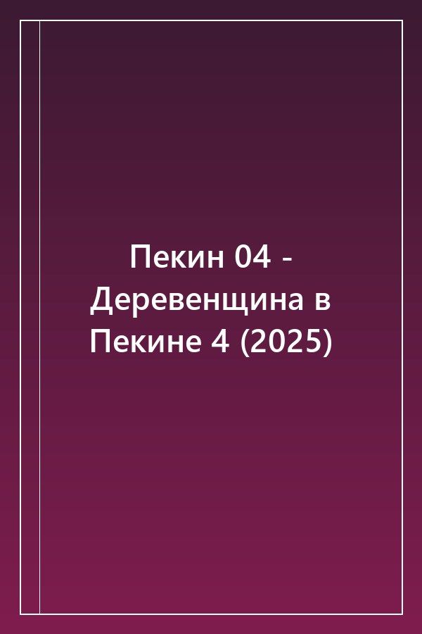 Cover of Пекин 04 - Деревенщина в Пекине 4 (2025)
