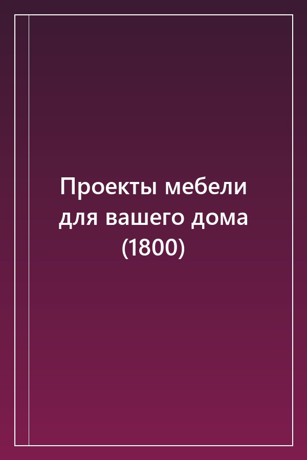 Cover of Проекты мебели для вашего дома (1800)