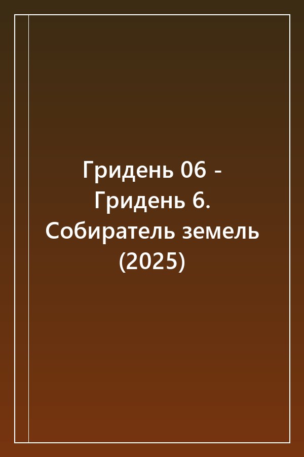 Cover of Гридень 06 - Гридень 6. Собиратель земель (2025)
