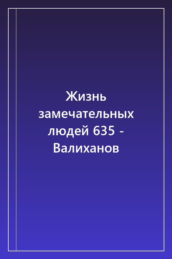 Cover of Жизнь замечательных людей 635 - Валиханов