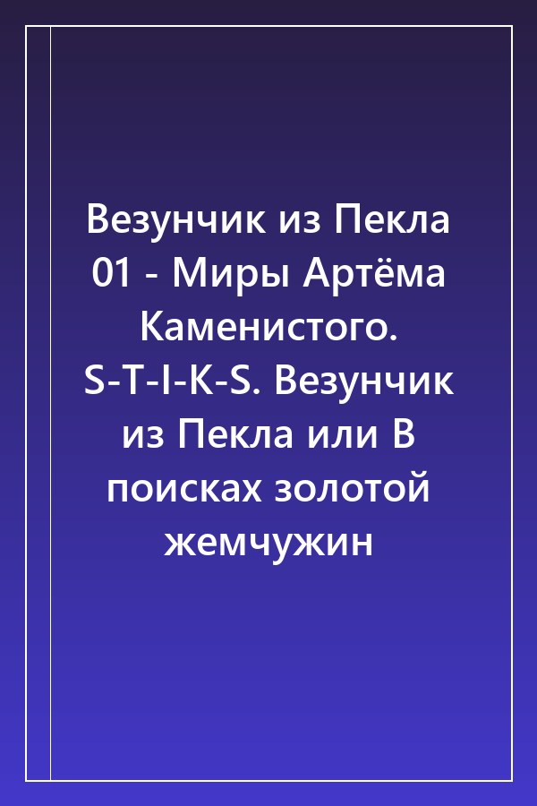 Cover of Везунчик из Пекла 01 - Миры Артёма Каменистого. S-T-I-K-S. Везунчик из Пекла или В поисках золотой жемчужин