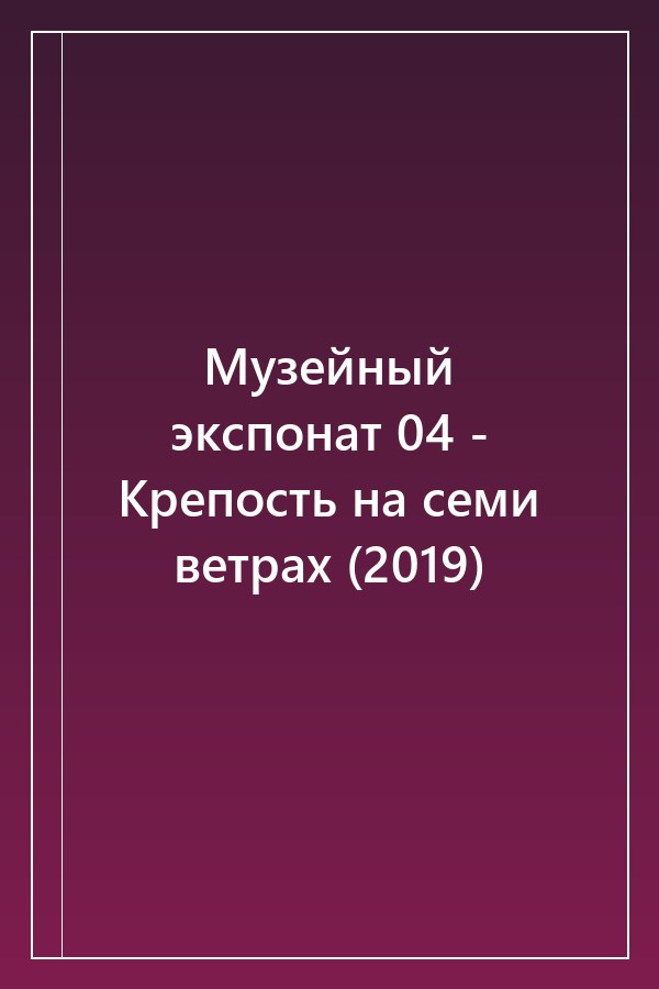 Cover of Музейный экспонат 04 - Крепость на семи ветрах (2019)