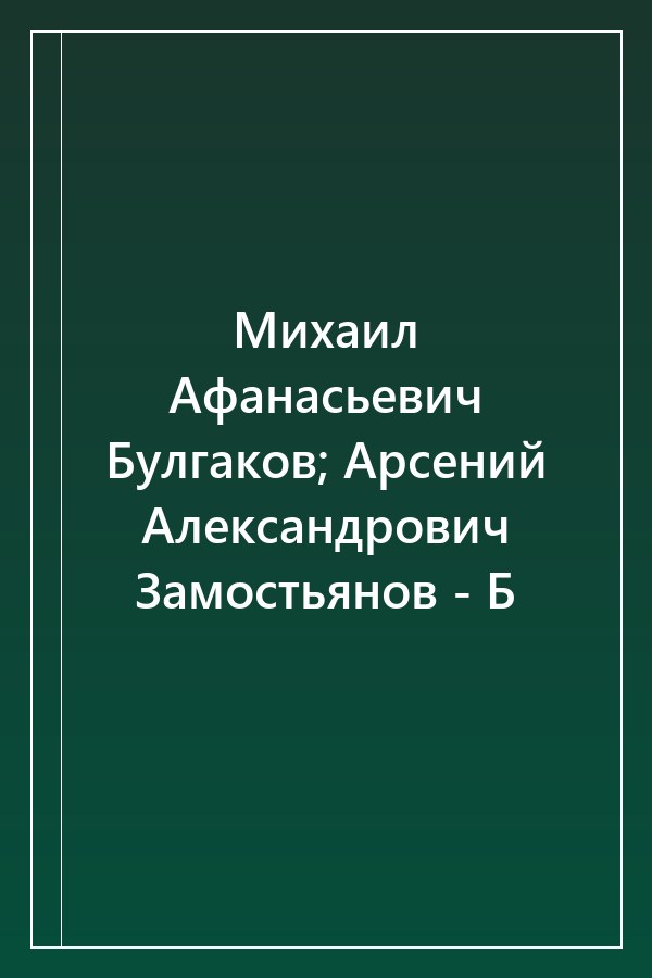 Cover of Михаил Афанасьевич Булгаков; Арсений Александрович Замостьянов - Б