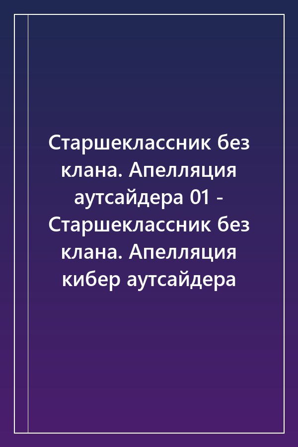 Cover of Старшеклассник без клана. Апелляция аутсайдера 01 - Старшеклассник без клана. Апелляция кибер аутсайдера