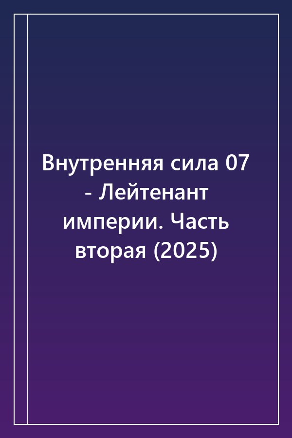 Cover of Внутренняя сила 07 - Лейтенант империи. Часть вторая (2025)