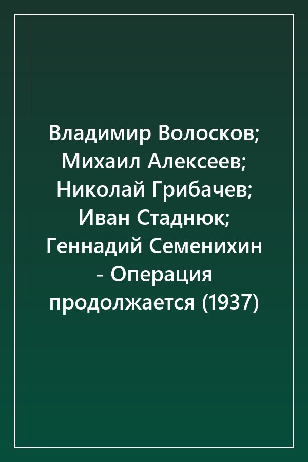Cover of Владимир Волосков; Михаил Алексеев; Николай Грибачев; Иван Стаднюк; Геннадий Семенихин - Операция продолжается (1937)