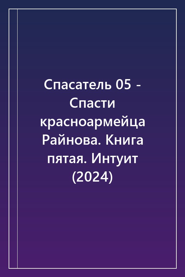 Cover of Спасатель 05 - Спасти красноармейца Райнова. Книга пятая. Интуит (2024)