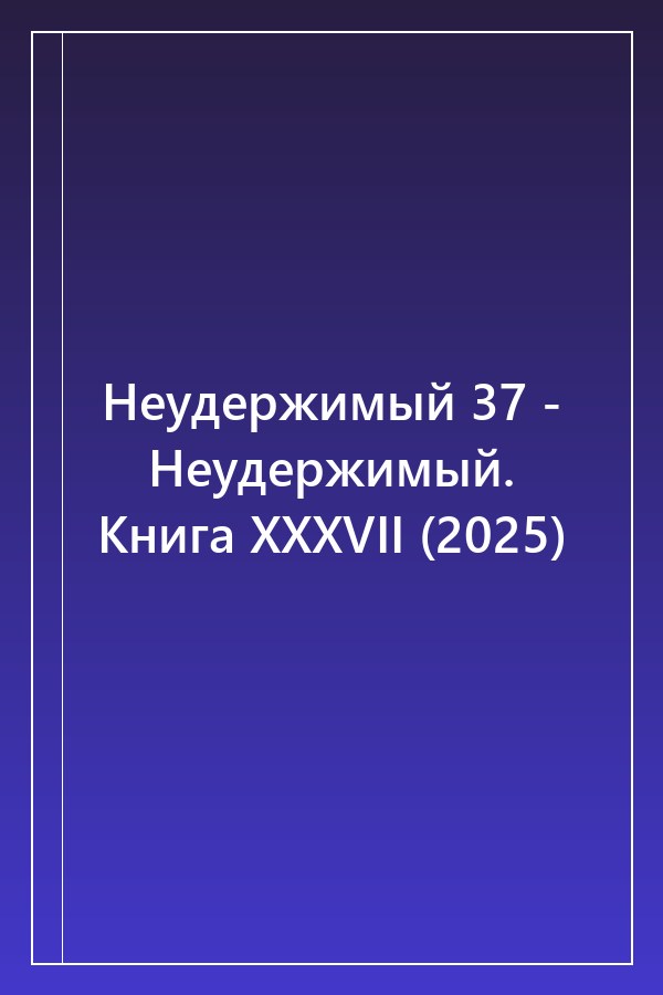 Cover of Неудержимый 37 - Неудержимый. Книга XXXVII (2025)