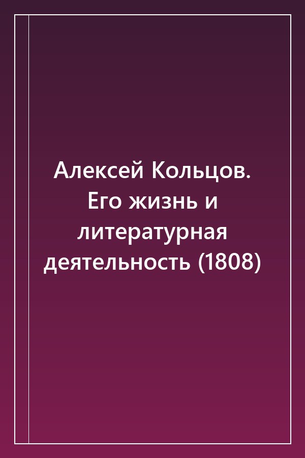 Cover of Алексей Кольцов. Его жизнь и литературная деятельность (1808)