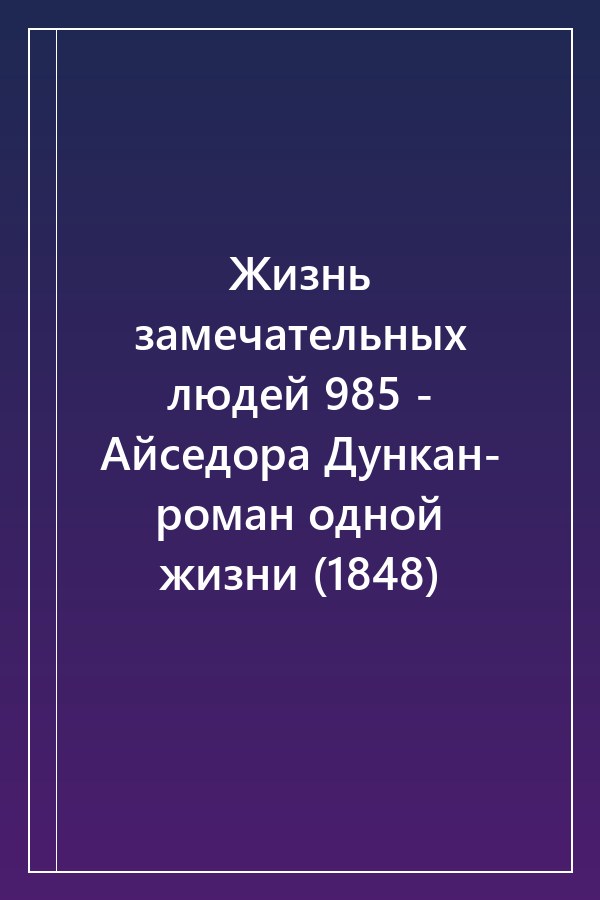 Cover of Жизнь замечательных людей 985 - Айседора Дункан- роман одной жизни (1848)