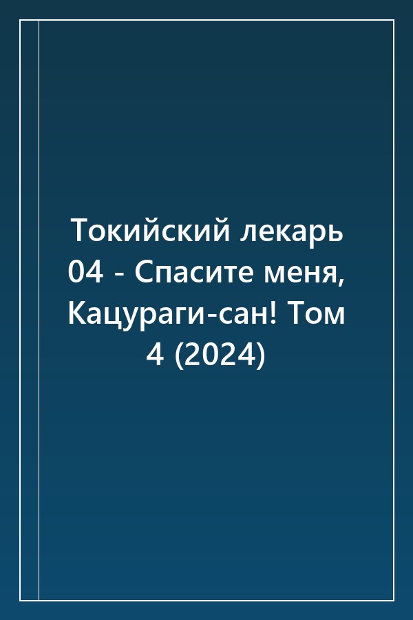 Cover of Токийский лекарь 04 - Спасите меня, Кацураги-сан! Том 4 (2024)