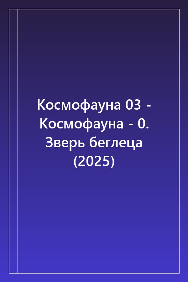 Cover of Космофауна 03 - Космофауна - 0. Зверь беглеца (2025)