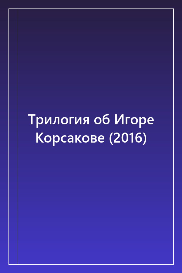 Cover of Трилогия об Игоре Корсакове (2016)