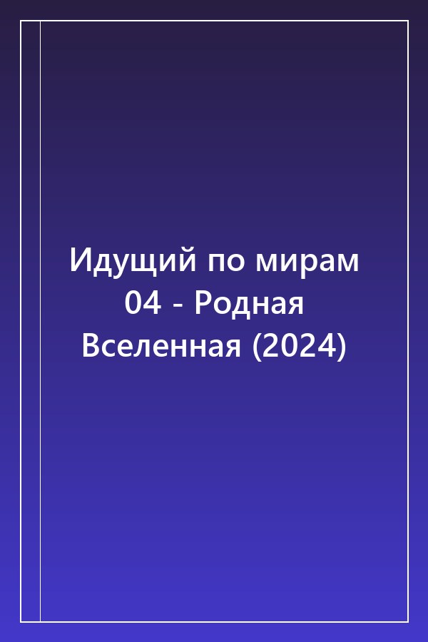 Cover of Идущий по мирам 04 - Родная Вселенная (2024)