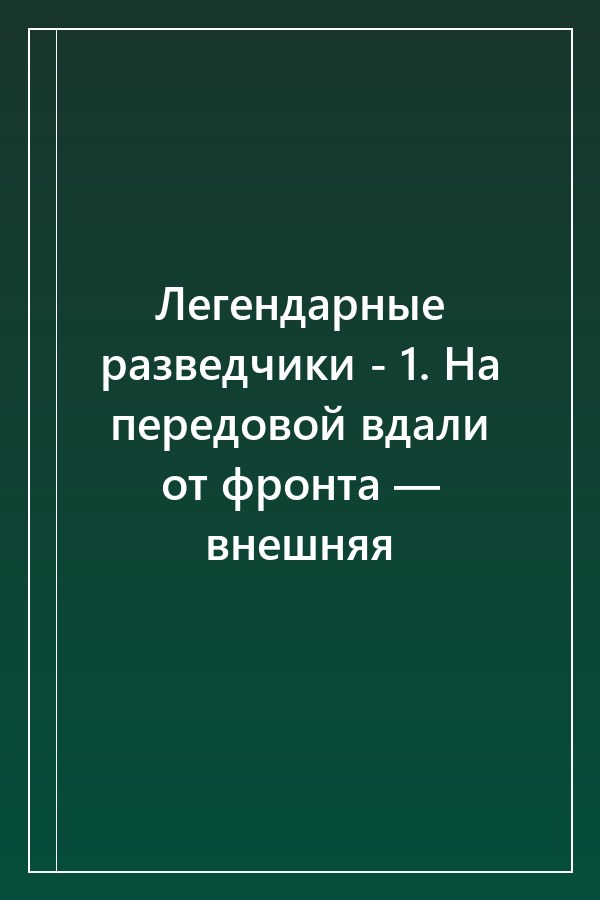 Cover of Легендарные разведчики - 1. На передовой вдали от фронта — внешняя