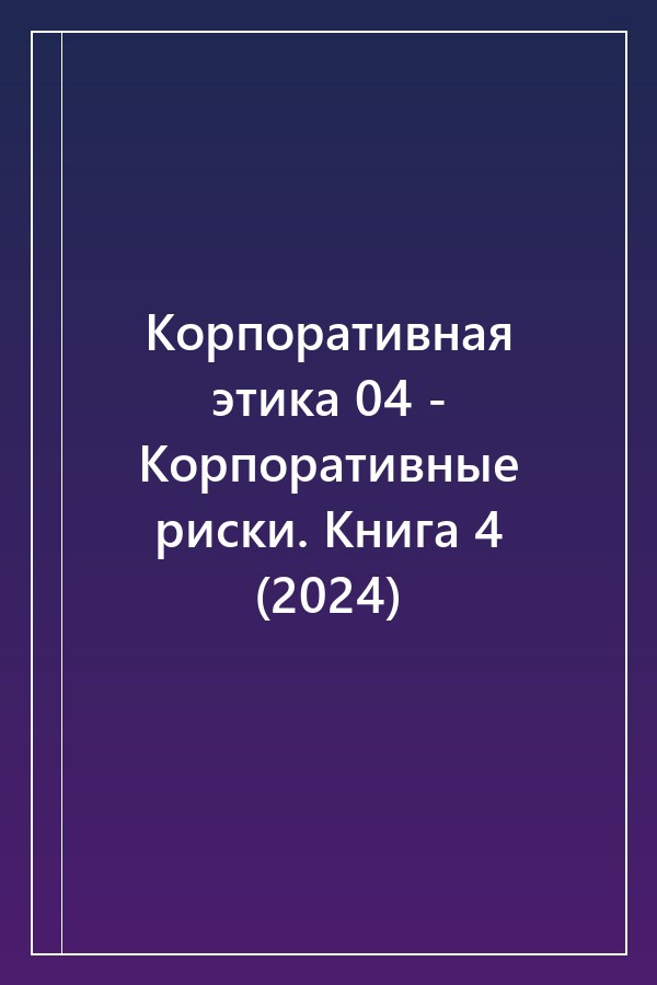 Cover of Корпоративная этика 04 - Корпоративные риски. Книга 4 (2024)