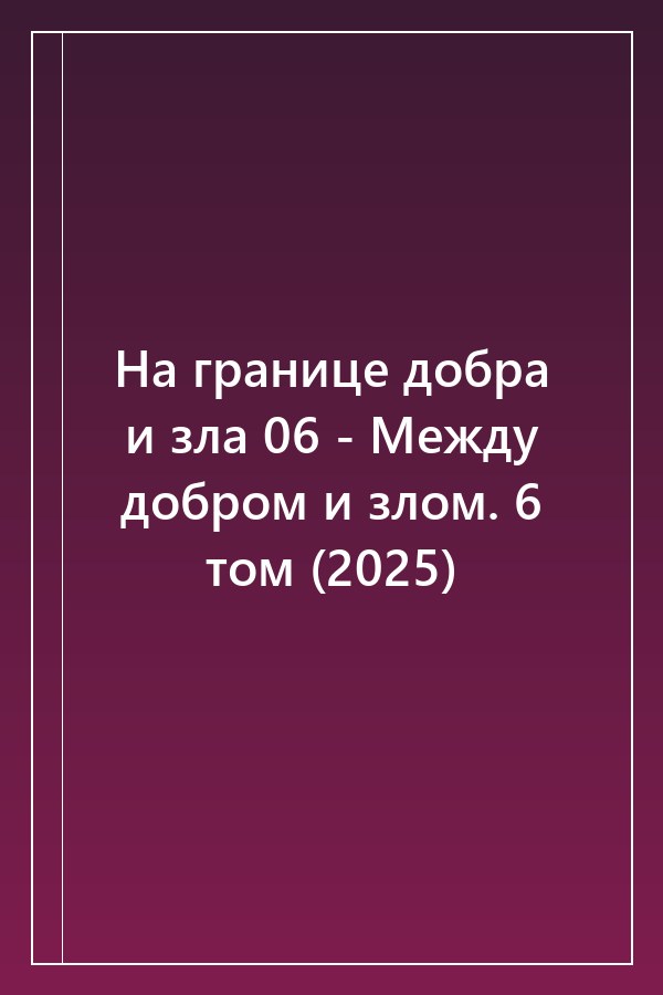 Cover of На границе добра и зла 06 - Между добром и злом. 6 том (2025)