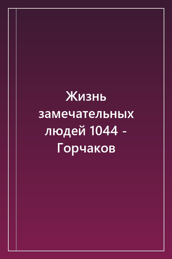 Cover of Жизнь замечательных людей 1044 - Горчаков