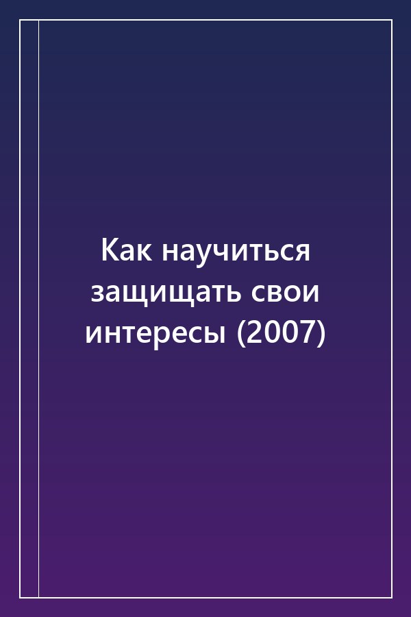 Cover of Как научиться защищать свои интересы (2007)