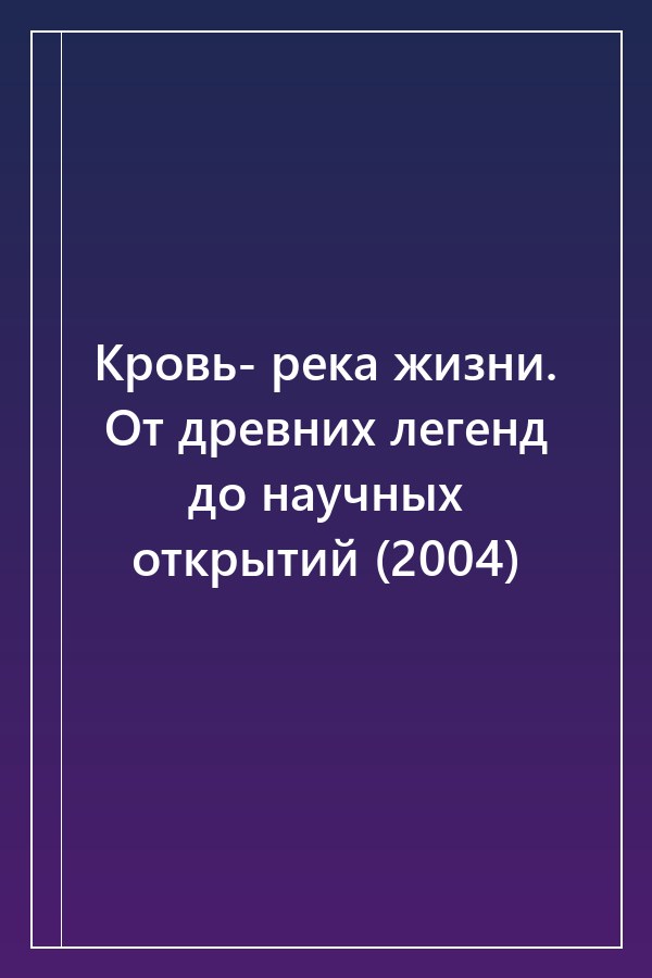 Cover of Кровь- река жизни. От древних легенд до научных открытий (2004)